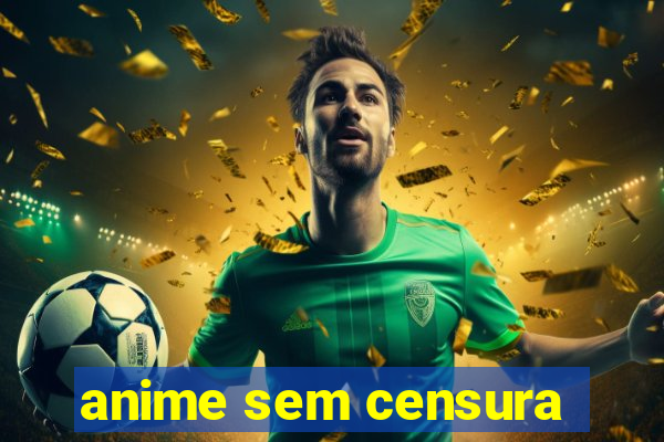 anime sem censura